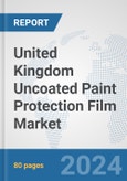 United Kingdom Uncoated Paint Protection Film Market: Prospects, Trends Analysis, Market Size and Forecasts up to 2032- Product Image