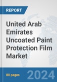 United Arab Emirates Uncoated Paint Protection Film Market: Prospects, Trends Analysis, Market Size and Forecasts up to 2032- Product Image