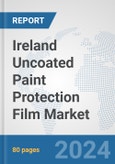 Ireland Uncoated Paint Protection Film Market: Prospects, Trends Analysis, Market Size and Forecasts up to 2032- Product Image