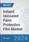 Ireland Uncoated Paint Protection Film Market: Prospects, Trends Analysis, Market Size and Forecasts up to 2032 - Product Image
