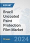 Brazil Uncoated Paint Protection Film Market: Prospects, Trends Analysis, Market Size and Forecasts up to 2032 - Product Image