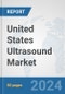 United States Ultrasound Market: Prospects, Trends Analysis, Market Size and Forecasts up to 2032 - Product Thumbnail Image