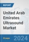 United Arab Emirates Ultrasound Market: Prospects, Trends Analysis, Market Size and Forecasts up to 2032 - Product Thumbnail Image