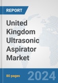 United Kingdom Ultrasonic Aspirator Market: Prospects, Trends Analysis, Market Size and Forecasts up to 2032- Product Image