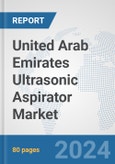 United Arab Emirates Ultrasonic Aspirator Market: Prospects, Trends Analysis, Market Size and Forecasts up to 2032- Product Image