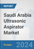 Saudi Arabia Ultrasonic Aspirator Market: Prospects, Trends Analysis, Market Size and Forecasts up to 2032- Product Image