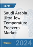 Saudi Arabia Ultra-low Temperature Freezers Market: Prospects, Trends Analysis, Market Size and Forecasts up to 2032- Product Image