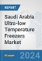 Saudi Arabia Ultra-low Temperature Freezers Market: Prospects, Trends Analysis, Market Size and Forecasts up to 2032 - Product Thumbnail Image