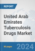 United Arab Emirates Tuberculosis Drugs Market: Prospects, Trends Analysis, Market Size and Forecasts up to 2032- Product Image