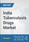 India Tuberculosis Drugs Market: Prospects, Trends Analysis, Market Size and Forecasts up to 2032 - Product Image
