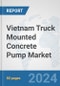 Vietnam Truck Mounted Concrete Pump Market: Prospects, Trends Analysis, Market Size and Forecasts up to 2032 - Product Thumbnail Image