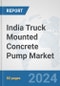 India Truck Mounted Concrete Pump Market: Prospects, Trends Analysis, Market Size and Forecasts up to 2032 - Product Thumbnail Image