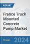 France Truck Mounted Concrete Pump Market: Prospects, Trends Analysis, Market Size and Forecasts up to 2032 - Product Thumbnail Image