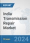 India Transmission Repair Market: Prospects, Trends Analysis, Market Size and Forecasts up to 2032 - Product Image