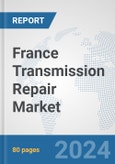France Transmission Repair Market: Prospects, Trends Analysis, Market Size and Forecasts up to 2032- Product Image