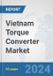 Vietnam Torque Converter Market: Prospects, Trends Analysis, Market Size and Forecasts up to 2032 - Product Image