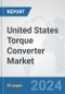 United States Torque Converter Market: Prospects, Trends Analysis, Market Size and Forecasts up to 2032 - Product Image