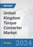 United Kingdom Torque Converter Market: Prospects, Trends Analysis, Market Size and Forecasts up to 2032- Product Image