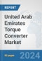 United Arab Emirates Torque Converter Market: Prospects, Trends Analysis, Market Size and Forecasts up to 2032 - Product Image