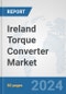 Ireland Torque Converter Market: Prospects, Trends Analysis, Market Size and Forecasts up to 2032 - Product Image
