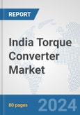 India Torque Converter Market: Prospects, Trends Analysis, Market Size and Forecasts up to 2032- Product Image