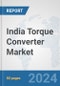 India Torque Converter Market: Prospects, Trends Analysis, Market Size and Forecasts up to 2032 - Product Image