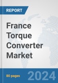 France Torque Converter Market: Prospects, Trends Analysis, Market Size and Forecasts up to 2032- Product Image