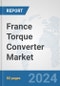 France Torque Converter Market: Prospects, Trends Analysis, Market Size and Forecasts up to 2032 - Product Image