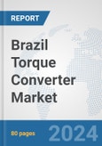 Brazil Torque Converter Market: Prospects, Trends Analysis, Market Size and Forecasts up to 2032- Product Image