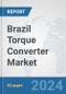 Brazil Torque Converter Market: Prospects, Trends Analysis, Market Size and Forecasts up to 2032 - Product Image