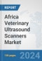 Africa Veterinary Ultrasound Scanners Market: Prospects, Trends Analysis, Market Size and Forecasts up to 2031 - Product Image