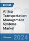 Africa Transportation Management Systems (TMS) Market: Prospects, Trends Analysis, Market Size and Forecasts up to 2031 - Product Thumbnail Image