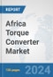 Africa Torque Converter Market: Prospects, Trends Analysis, Market Size and Forecasts up to 2031 - Product Image