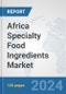 Africa Specialty Food Ingredients Market: Prospects, Trends Analysis, Market Size and Forecasts up to 2031 - Product Thumbnail Image