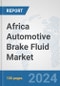 Africa Automotive Brake Fluid Market: Prospects, Trends Analysis, Market Size and Forecasts up to 2031 - Product Thumbnail Image