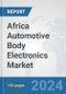 Africa Automotive Body Electronics Market: Prospects, Trends Analysis, Market Size and Forecasts up to 2031 - Product Thumbnail Image