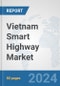 Vietnam Smart Highway Market: Prospects, Trends Analysis, Market Size and Forecasts up to 2032 - Product Thumbnail Image