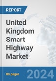 United Kingdom Smart Highway Market: Prospects, Trends Analysis, Market Size and Forecasts up to 2032- Product Image