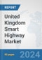 United Kingdom Smart Highway Market: Prospects, Trends Analysis, Market Size and Forecasts up to 2032 - Product Image