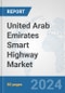 United Arab Emirates Smart Highway Market: Prospects, Trends Analysis, Market Size and Forecasts up to 2032 - Product Image