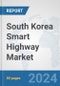 South Korea Smart Highway Market: Prospects, Trends Analysis, Market Size and Forecasts up to 2032 - Product Image