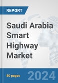Saudi Arabia Smart Highway Market: Prospects, Trends Analysis, Market Size and Forecasts up to 2032- Product Image