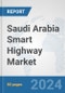 Saudi Arabia Smart Highway Market: Prospects, Trends Analysis, Market Size and Forecasts up to 2032 - Product Image