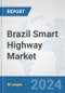 Brazil Smart Highway Market: Prospects, Trends Analysis, Market Size and Forecasts up to 2032 - Product Image