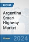 Argentina Smart Highway Market: Prospects, Trends Analysis, Market Size and Forecasts up to 2032 - Product Image