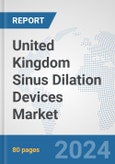 United Kingdom Sinus Dilation Devices Market: Prospects, Trends Analysis, Market Size and Forecasts up to 2032- Product Image