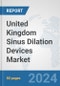 United Kingdom Sinus Dilation Devices Market: Prospects, Trends Analysis, Market Size and Forecasts up to 2032 - Product Image