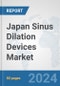 Japan Sinus Dilation Devices Market: Prospects, Trends Analysis, Market Size and Forecasts up to 2032 - Product Image