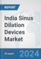 India Sinus Dilation Devices Market: Prospects, Trends Analysis, Market Size and Forecasts up to 2032 - Product Thumbnail Image