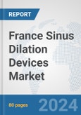 France Sinus Dilation Devices Market: Prospects, Trends Analysis, Market Size and Forecasts up to 2032- Product Image